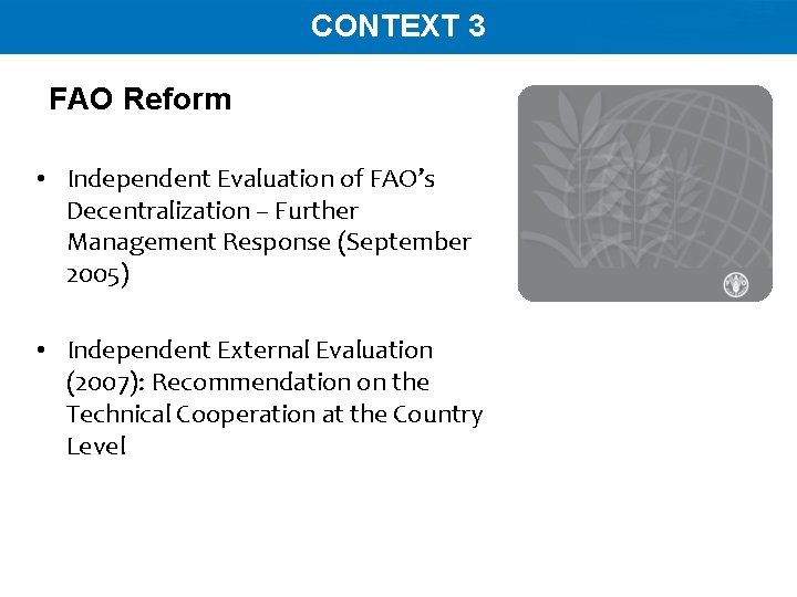 CONTEXT 3 FAO Reform • Independent Evaluation of FAO’s Decentralization – Further Management Response