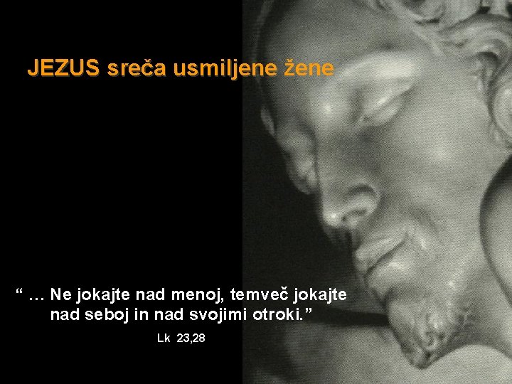 JEZUS sreča usmiljene žene “ … Ne jokajte nad menoj, temveč jokajte nad seboj