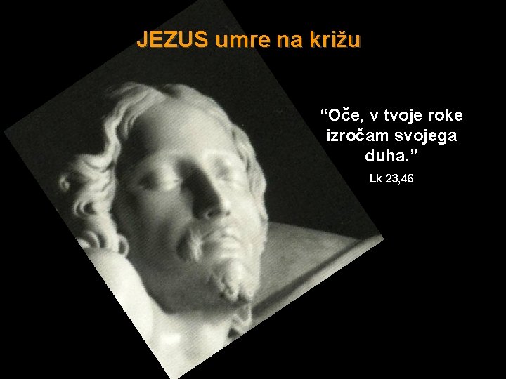 JEZUS umre na križu “Oče, v tvoje roke izročam svojega duha. ” Lk 23,