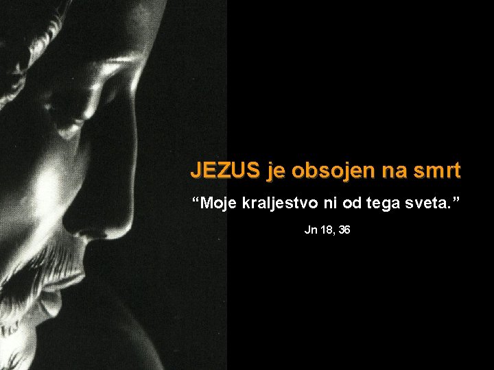 JEZUS je obsojen na smrt “Moje kraljestvo ni od tega sveta. ” Jn 18,