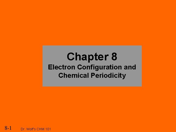 Chapter 8 Electron Configuration and Chemical Periodicity 8 -1 Dr. Wolf’s CHM 101 