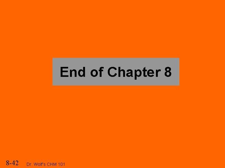 End of Chapter 8 8 -42 Dr. Wolf’s CHM 101 