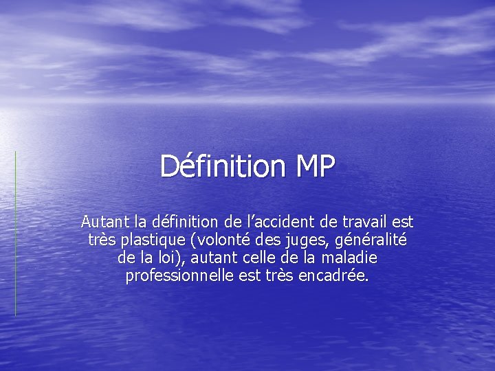 Définition MP Autant la définition de l’accident de travail est très plastique (volonté des