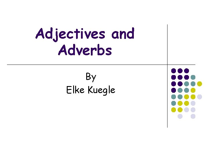 Adjectives and Adverbs By Elke Kuegle 