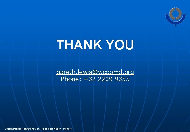 THANK YOU gareth. lewis@wcoomd. org Phone: +32 2209 9355 International Conference on Trade Facilitation,