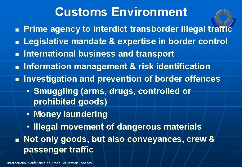 Customs Environment n n n Prime agency to interdict transborder illegal traffic Legislative mandate