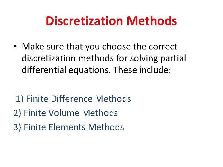 Discretization Methods • Make sure that you choose the correct discretization methods for solving