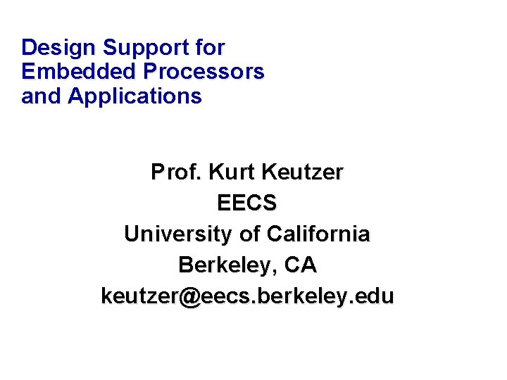 Design Support for Embedded Processors and Applications Prof. Kurt Keutzer EECS University of California