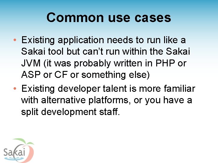 Common use cases • Existing application needs to run like a Sakai tool but