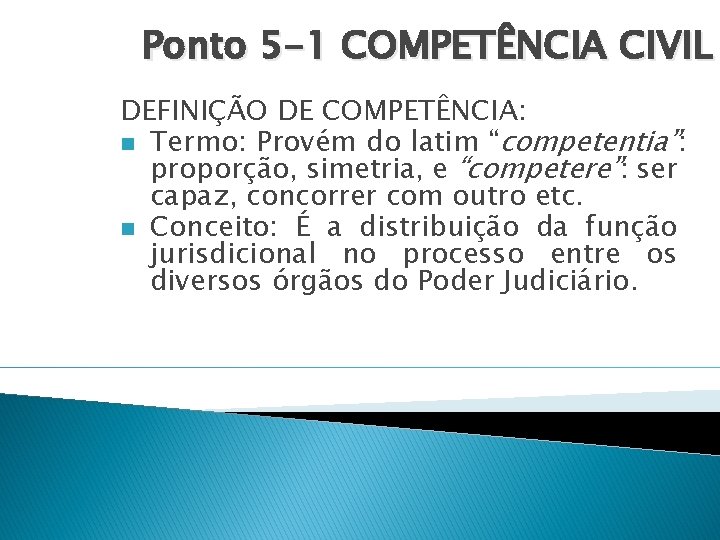 Ponto 5 -1 COMPETÊNCIA CIVIL DEFINIÇÃO DE COMPETÊNCIA: n Termo: Provém do latim “competentia”: Ponto 5 -1 COMPETÊNCIA CIVIL DEFINIÇÃO DE COMPETÊNCIA: n Termo: Provém do latim “competentia”: