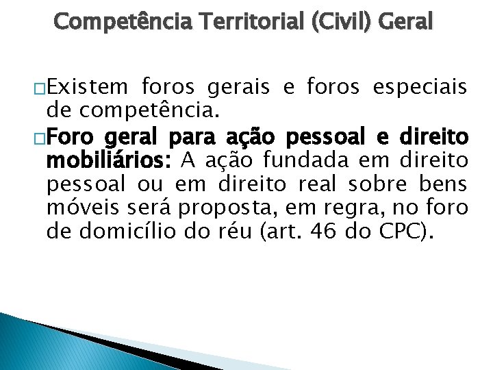 Competência Territorial (Civil) Geral �Existem foros gerais e foros especiais de competência. �Foro geral Competência Territorial (Civil) Geral �Existem foros gerais e foros especiais de competência. �Foro geral