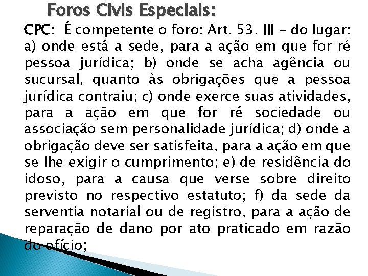 Foros Civis Especiais: CPC: É competente o foro: Art. 53. III - do lugar: Foros Civis Especiais: CPC: É competente o foro: Art. 53. III - do lugar: