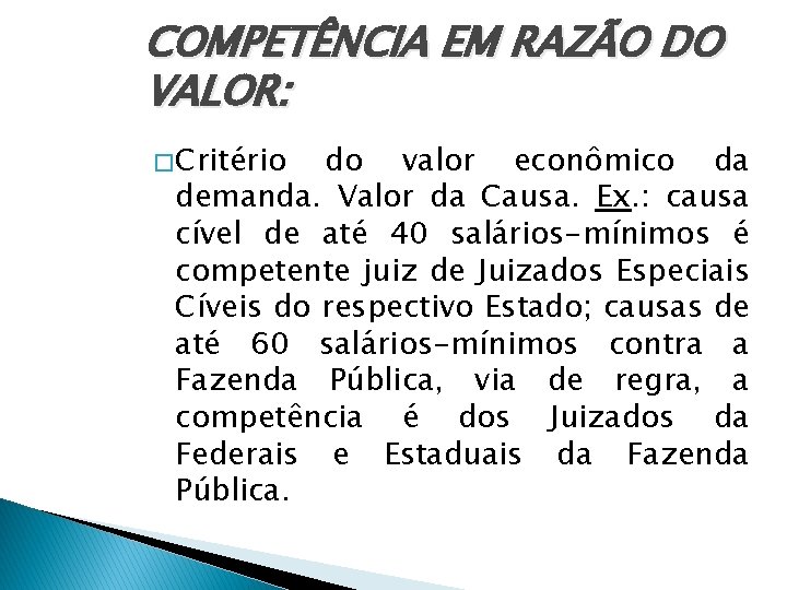 COMPETÊNCIA EM RAZÃO DO VALOR: � Critério do valor econômico da demanda. Valor da COMPETÊNCIA EM RAZÃO DO VALOR: � Critério do valor econômico da demanda. Valor da