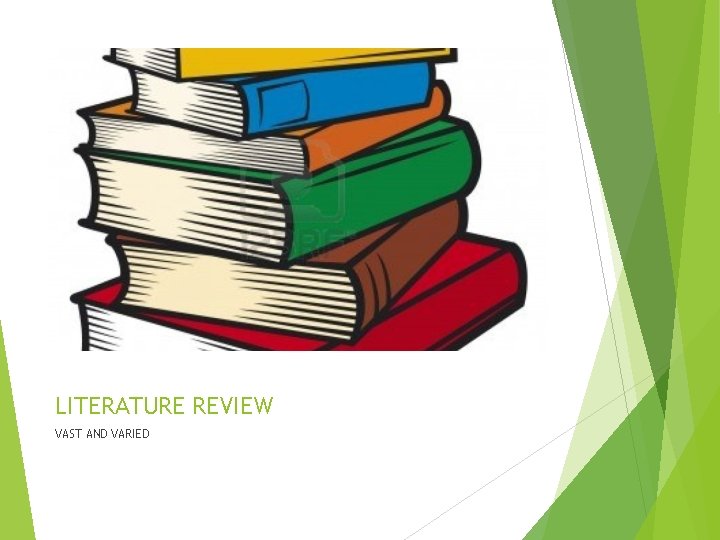 LITERATURE REVIEW VAST AND VARIED 