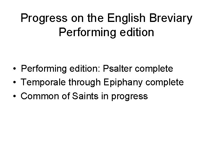 Progress on the English Breviary Performing edition • Performing edition: Psalter complete • Temporale