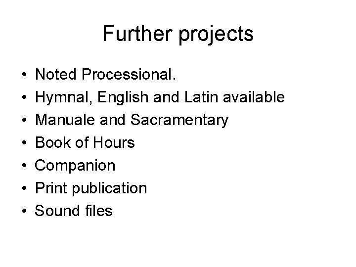 Further projects • • Noted Processional. Hymnal, English and Latin available Manuale and Sacramentary