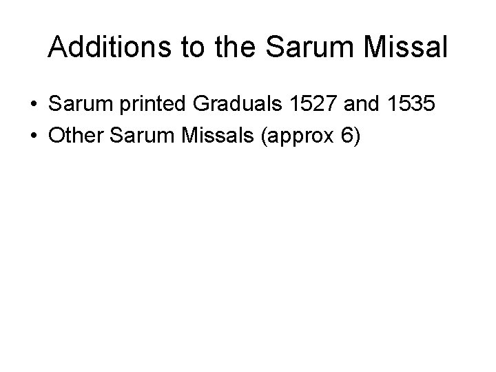 Additions to the Sarum Missal • Sarum printed Graduals 1527 and 1535 • Other