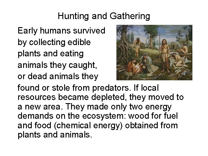 Hunting and Gathering Early humans survived by collecting edible plants and eating animals they Hunting and Gathering Early humans survived by collecting edible plants and eating animals they