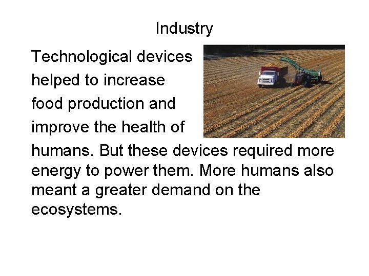 Industry Technological devices helped to increase food production and improve the health of humans. Industry Technological devices helped to increase food production and improve the health of humans.