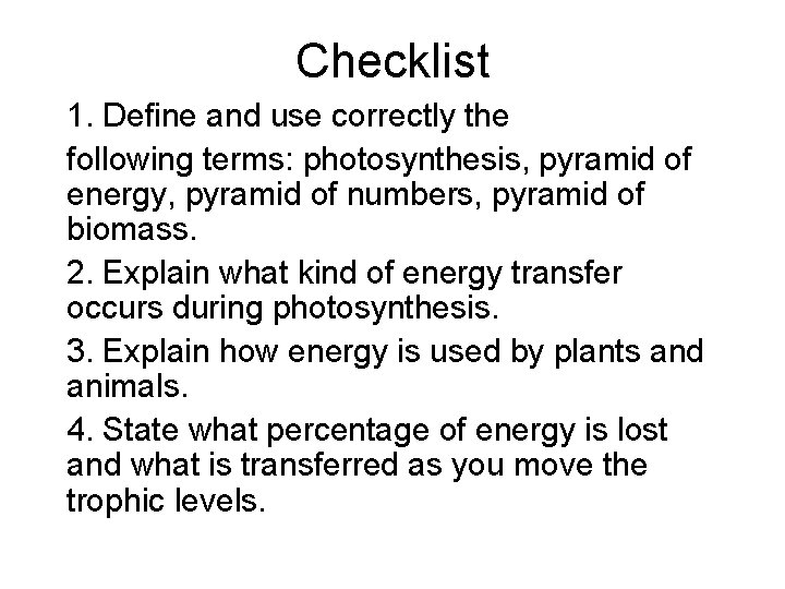 Checklist 1. Define and use correctly the following terms: photosynthesis, pyramid of energy, pyramid Checklist 1. Define and use correctly the following terms: photosynthesis, pyramid of energy, pyramid