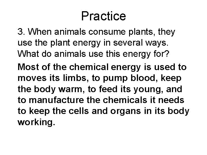 Practice 3. When animals consume plants, they use the plant energy in several ways. Practice 3. When animals consume plants, they use the plant energy in several ways.