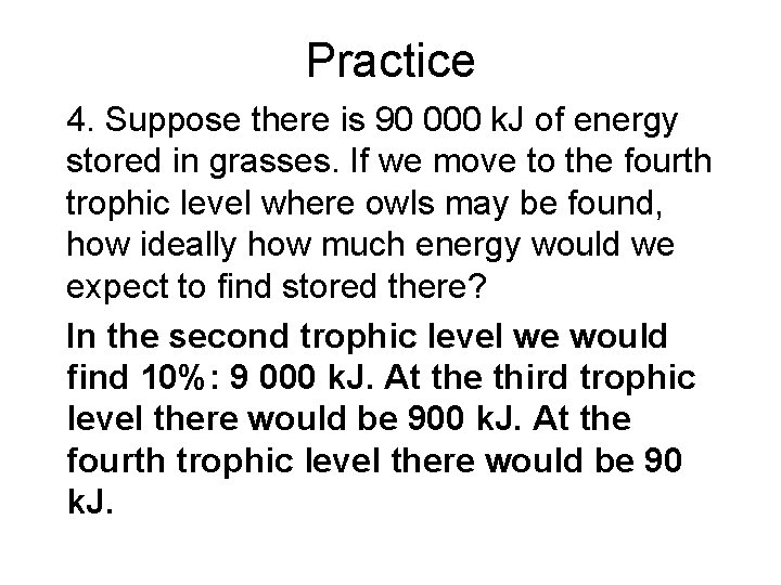 Practice 4. Suppose there is 90 000 k. J of energy stored in grasses. Practice 4. Suppose there is 90 000 k. J of energy stored in grasses.