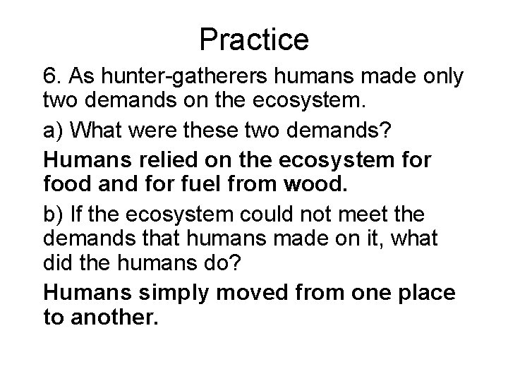 Practice 6. As hunter-gatherers humans made only two demands on the ecosystem. a) What Practice 6. As hunter-gatherers humans made only two demands on the ecosystem. a) What