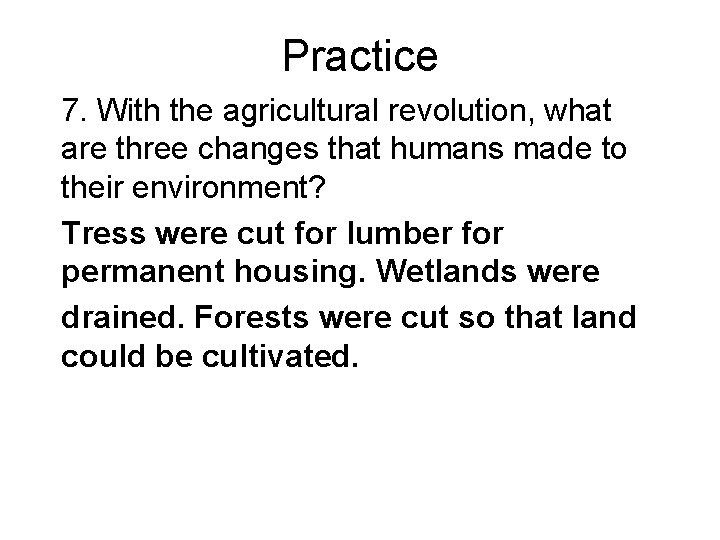 Practice 7. With the agricultural revolution, what are three changes that humans made to Practice 7. With the agricultural revolution, what are three changes that humans made to