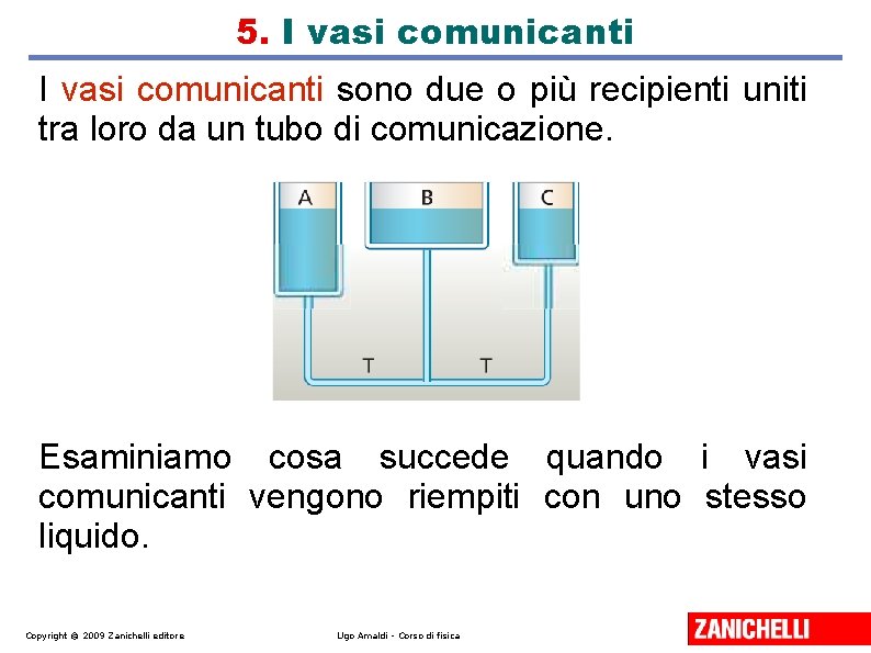 5. I vasi comunicanti sono due o più recipienti uniti tra loro da un 5. I vasi comunicanti sono due o più recipienti uniti tra loro da un