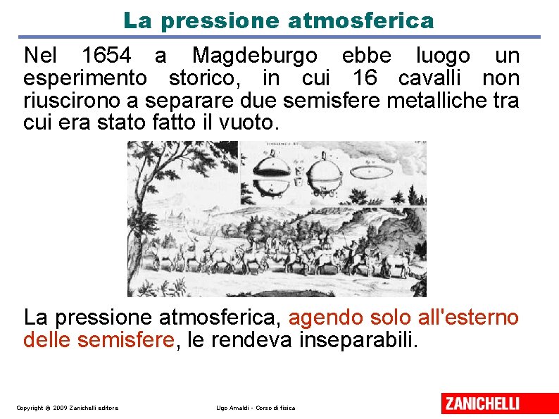 La pressione atmosferica Nel 1654 a Magdeburgo ebbe luogo un esperimento storico, in cui La pressione atmosferica Nel 1654 a Magdeburgo ebbe luogo un esperimento storico, in cui