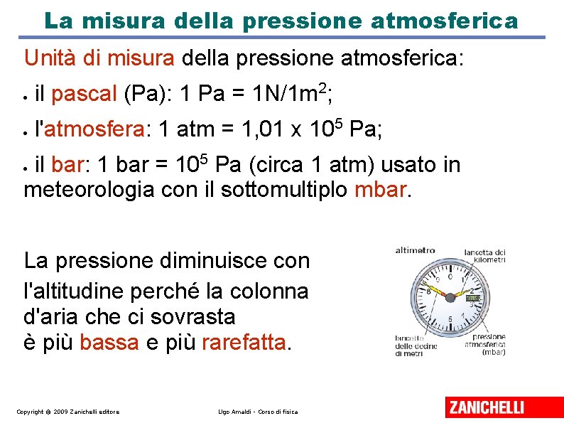 La misura della pressione atmosferica Unità di misura della pressione atmosferica: il pascal (Pa): La misura della pressione atmosferica Unità di misura della pressione atmosferica: il pascal (Pa):