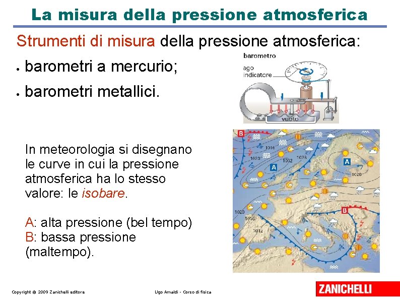 La misura della pressione atmosferica Strumenti di misura della pressione atmosferica: barometri a mercurio; La misura della pressione atmosferica Strumenti di misura della pressione atmosferica: barometri a mercurio;