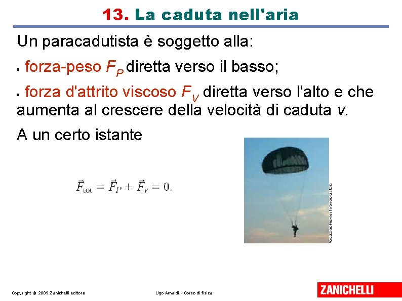 13. La caduta nell'aria Un paracadutista è soggetto alla: forza-peso FP diretta verso il 13. La caduta nell'aria Un paracadutista è soggetto alla: forza-peso FP diretta verso il