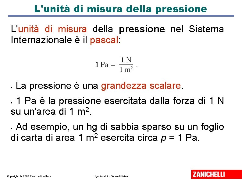 L'unità di misura della pressione nel Sistema Internazionale è il pascal: La pressione è L'unità di misura della pressione nel Sistema Internazionale è il pascal: La pressione è