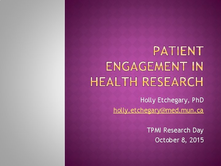 Holly Etchegary, Ph. D holly. etchegary@med. mun. ca TPMI Research Day October 8, 2015