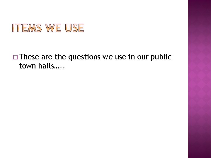 � These are the questions we use in our public town halls…. . 