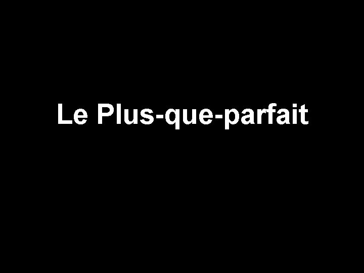 Le Plus-que-parfait 