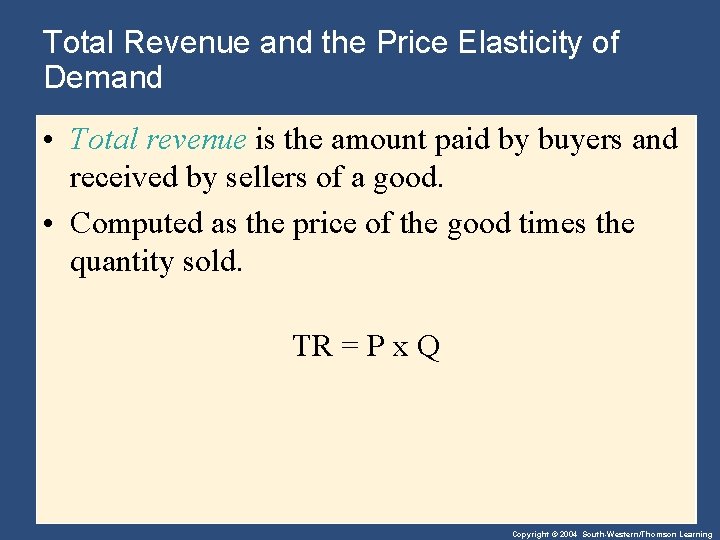 Total Revenue and the Price Elasticity of Demand • Total revenue is the amount