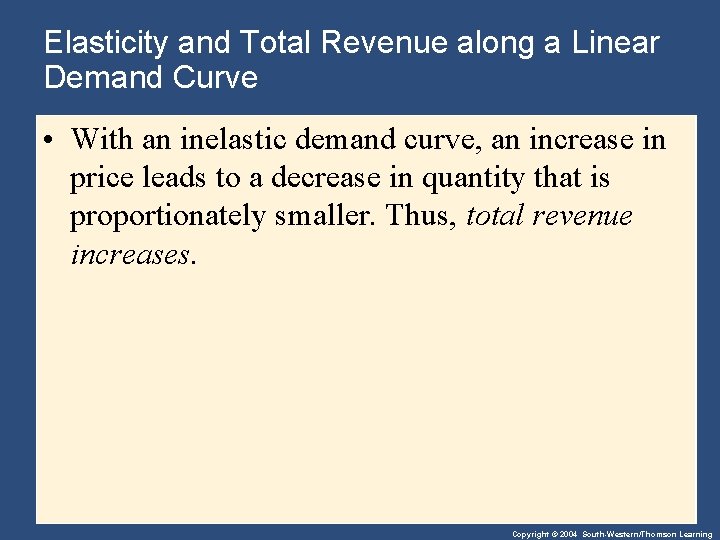 Elasticity and Total Revenue along a Linear Demand Curve • With an inelastic demand