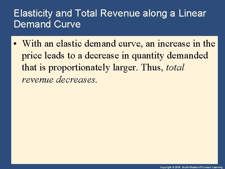 Elasticity and Total Revenue along a Linear Demand Curve • With an elastic demand