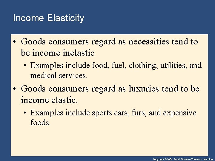 Income Elasticity • Goods consumers regard as necessities tend to be income inelastic •