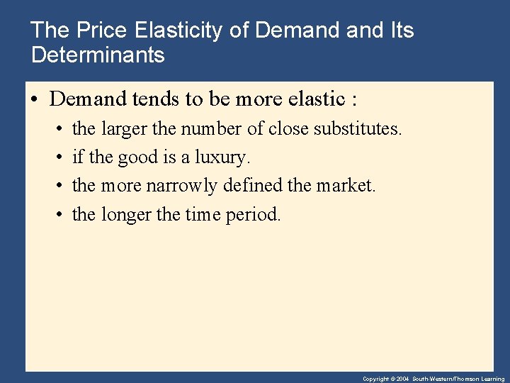 The Price Elasticity of Demand Its Determinants • Demand tends to be more elastic