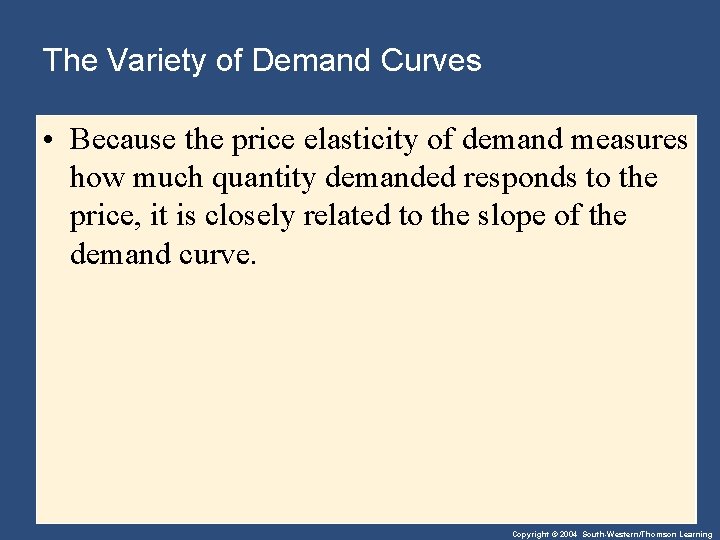 The Variety of Demand Curves • Because the price elasticity of demand measures how
