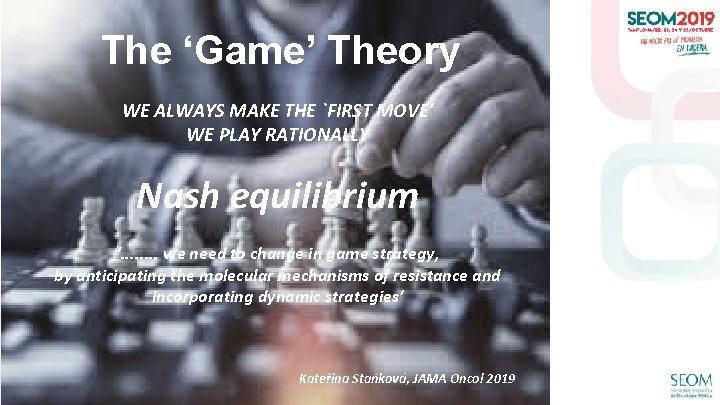 The ‘Game’ Theory WE ALWAYS MAKE THE `FIRST MOVE’ WE PLAY RATIONALLY Nash equilibrium