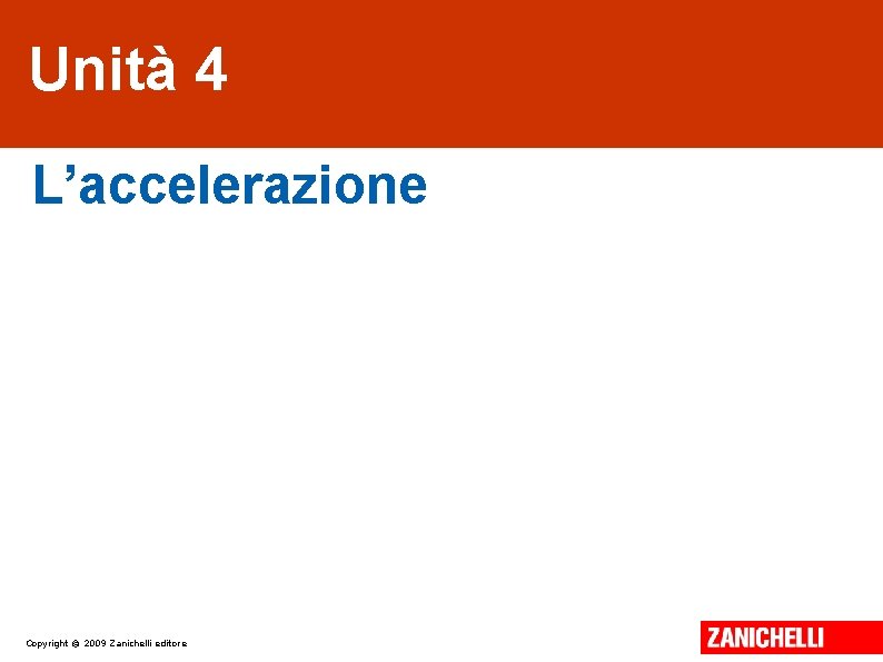 Unità 4 L’accelerazione Copyright © 2009 Zanichelli editore 