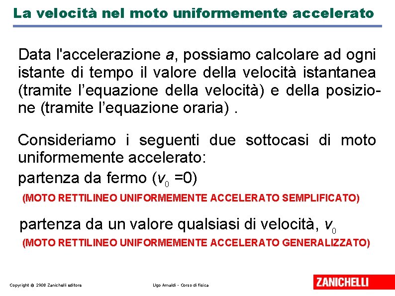 La velocità nel moto uniformemente accelerato Data l'accelerazione a, possiamo calcolare ad ogni istante