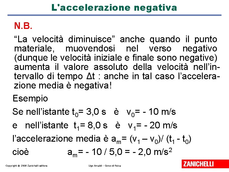 L'accelerazione negativa N. B. “La velocità diminuisce” anche quando il punto materiale, muovendosi nel