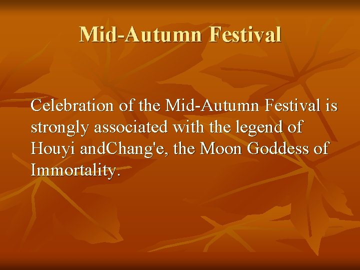 Mid-Autumn Festival Celebration of the Mid-Autumn Festival is strongly associated with the legend of