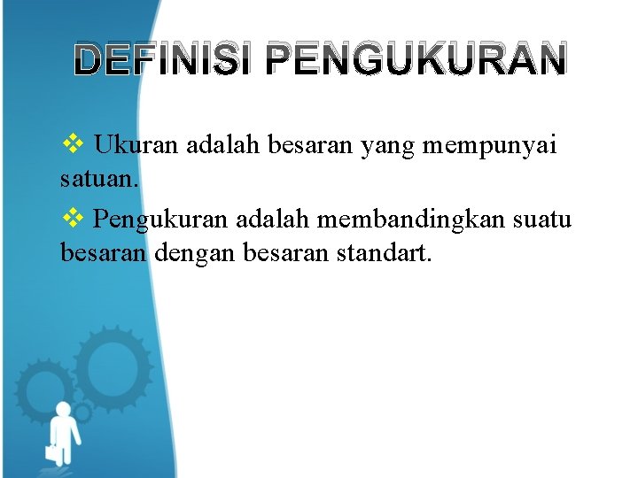 DEFINISI PENGUKURAN v Ukuran adalah besaran yang mempunyai satuan. v Pengukuran adalah membandingkan suatu