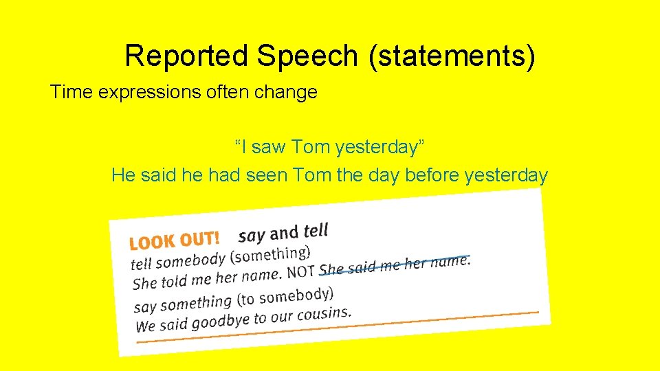 Reported Speech (statements) Time expressions often change “I saw Tom yesterday” He said he